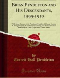 Brian Pendleton and His Descendants 1599-1910